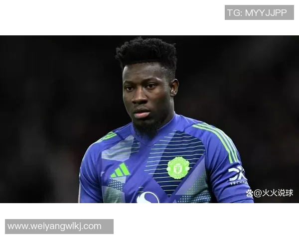 奥纳纳欲夺回曼联首发宝座：传奇门将的强势归来之路